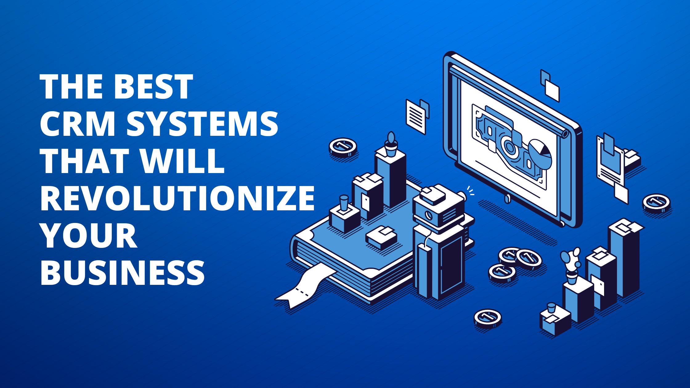 The Best CRM Systems That Will Revolutionize Your Business