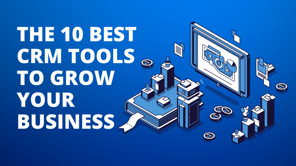 The 10 Best CRM Tools to Grow Your Business